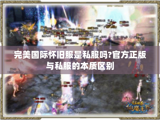 完美国际怀旧服是私服吗?官方正版与私服的本质区别