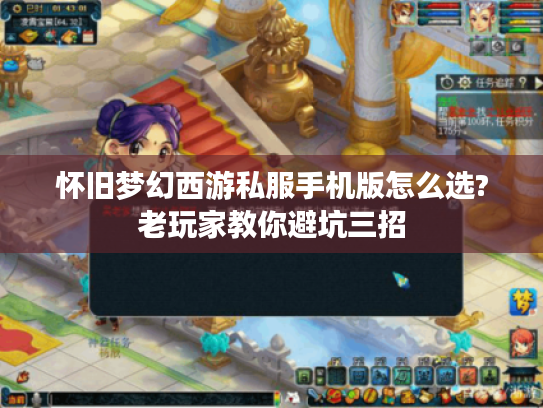 怀旧梦幻西游私服手机版怎么选?老玩家教你避坑三招