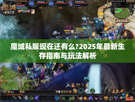 魔域私服现在还有么?2025年最新生存指南与玩法解析