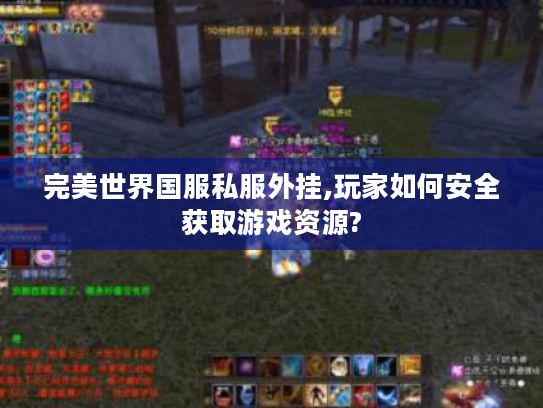 完美世界国服私服外挂,玩家如何安全获取游戏资源?