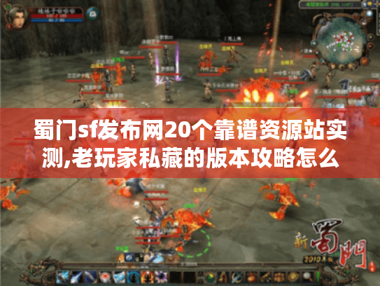 蜀门sf发布网20个靠谱资源站实测,老玩家私藏的版本攻略怎么找?