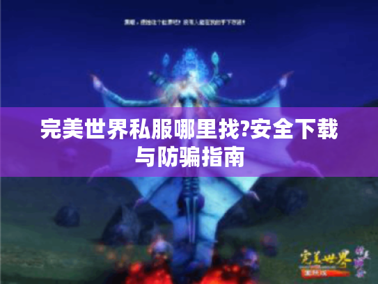 完美世界私服哪里找?安全下载与防骗指南