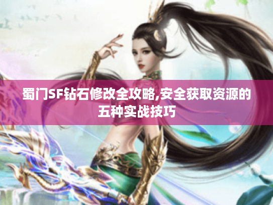 蜀门SF钻石修改全攻略,安全获取资源的五种实战技巧