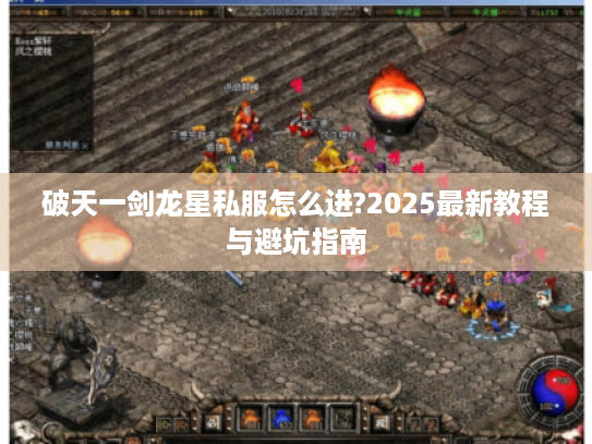 破天一剑龙星私服怎么进?2025最新教程与避坑指南