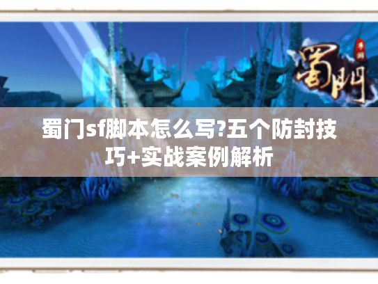 蜀门sf脚本怎么写?五个防封技巧+实战案例解析