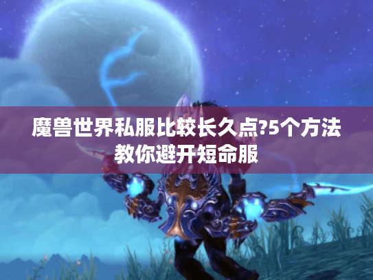 魔兽世界私服比较长久点?5个方法教你避开短命服