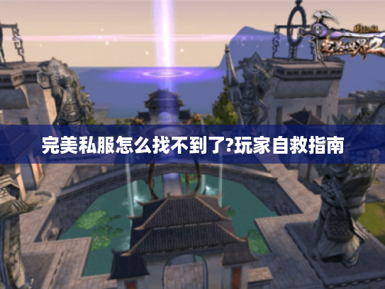 完美私服怎么找不到了?玩家自救指南 完美私服怎么找不到了?玩家自救指南