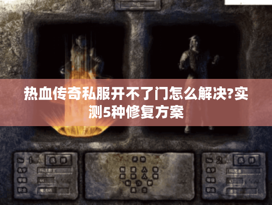 热血传奇私服开不了门怎么解决?实测5种修复方案