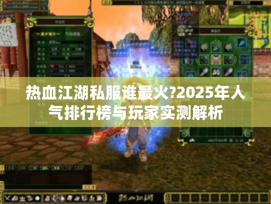 热血江湖私服谁最火?2025年人气排行榜与玩家实测解析