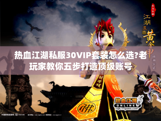 热血江湖私服30VIP套装怎么选?老玩家教你五步打造顶级账号