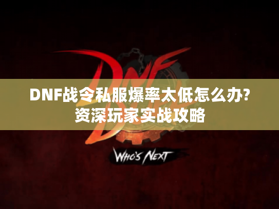 DNF战令私服爆率太低怎么办?资深玩家实战攻略