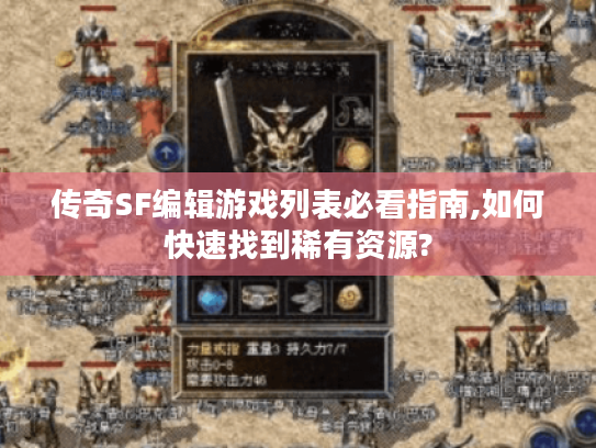 传奇SF编辑游戏列表必看指南,如何快速找到稀有资源?