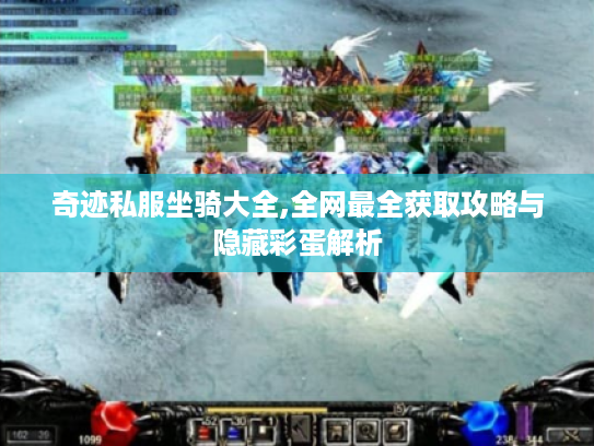 奇迹私服坐骑大全,全网最全获取攻略与隐藏彩蛋解析 奇迹私服坐骑大全,全网最全获取攻略与隐藏彩蛋解析