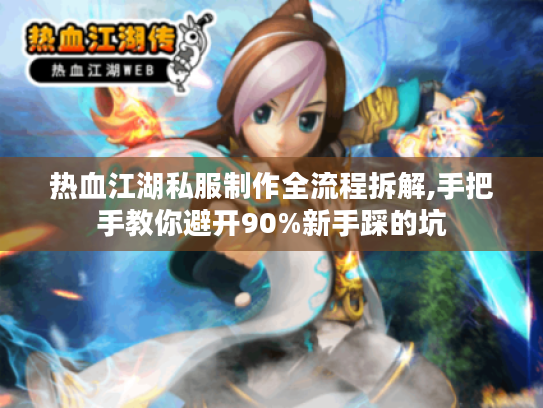 热血江湖私服制作全流程拆解,手把手教你避开90%新手踩的坑