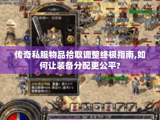 传奇私服物品拾取调整终极指南,如何让装备分配更公平?