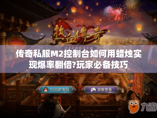 传奇私服M2控制台如何用蜡烛实现爆率翻倍?玩家必备技巧