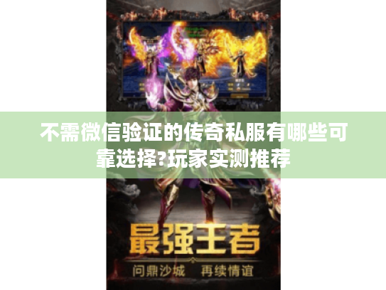 不需微信验证的传奇私服有哪些可靠选择?玩家实测推荐