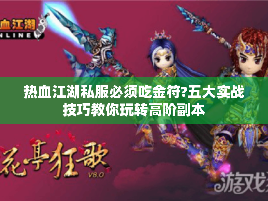 热血江湖私服必须吃金符?五大实战技巧教你玩转高阶副本