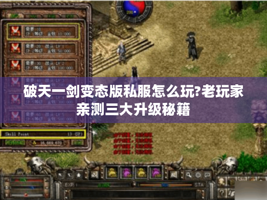破天一剑变态版私服怎么玩?老玩家亲测三大升级秘籍 破天一剑变态版私服怎么玩?老玩家亲测三大升级秘籍