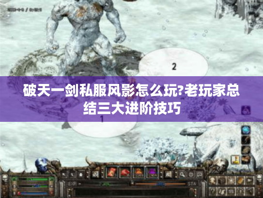 破天一剑私服风影怎么玩?老玩家总结三大进阶技巧