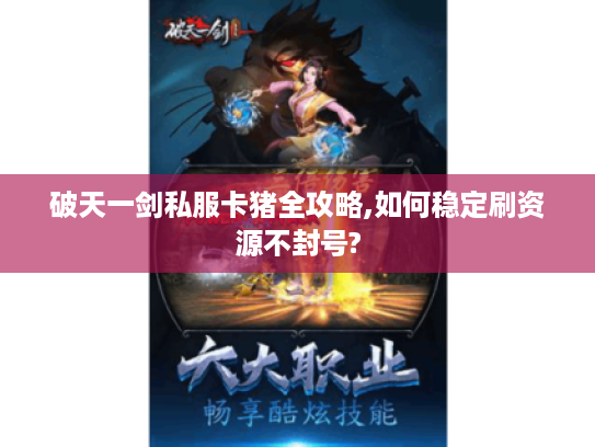 破天一剑私服卡猪全攻略,如何稳定刷资源不封号? 破天一剑私服卡猪全攻略,如何稳定刷资源不封号?