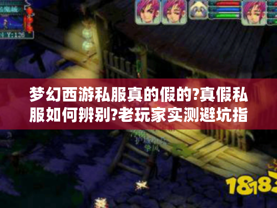 梦幻西游私服真的假的?真假私服如何辨别?老玩家实测避坑指南