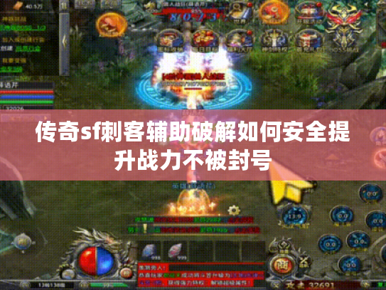 传奇sf刺客辅助破解如何安全提升战力不被封号