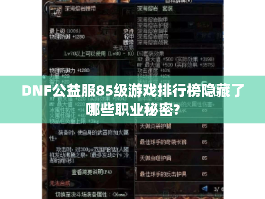 DNF公益服85级游戏排行榜隐藏了哪些职业秘密? DNF公益服85级游戏排行榜隐藏了哪些职业秘密?