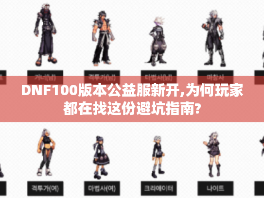 DNF100版本公益服新开,为何玩家都在找这份避坑指南?