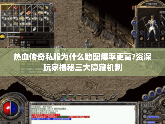 热血传奇私服为什么地图爆率更高?资深玩家揭秘三大隐藏机制