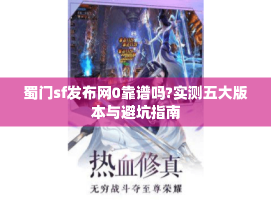 蜀门sf发布网0靠谱吗?实测五大版本与避坑指南
