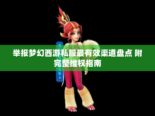 举报梦幻西游私服最有效渠道盘点 附完整维权指南