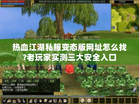 热血江湖私服变态版网址怎么找?老玩家实测三大安全入口 热血江湖私服变态版网址怎么找?老玩家实测三大安全入口