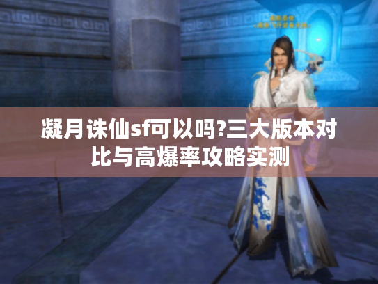 凝月诛仙sf可以吗?三大版本对比与高爆率攻略实测