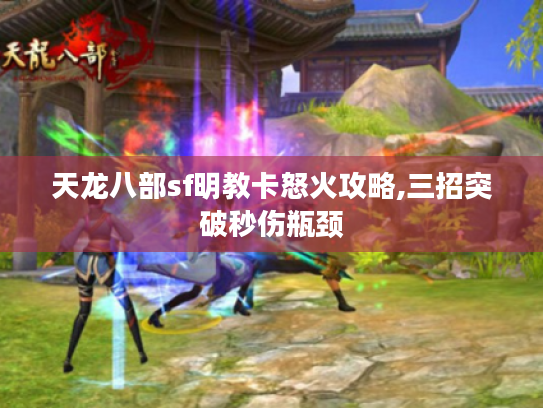 天龙八部sf明教卡怒火攻略,三招突破秒伤瓶颈
