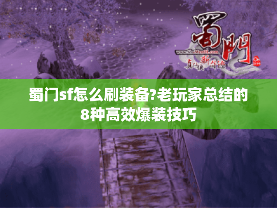 蜀门sf怎么刷装备?老玩家总结的8种高效爆装技巧