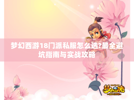 梦幻西游18门派私服怎么选?最全避坑指南与实战攻略