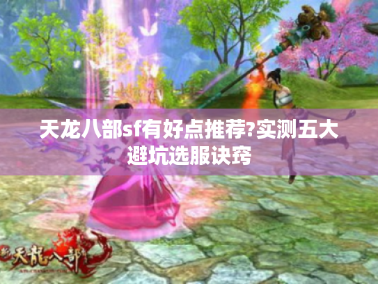 天龙八部sf有好点推荐?实测五大避坑选服诀窍