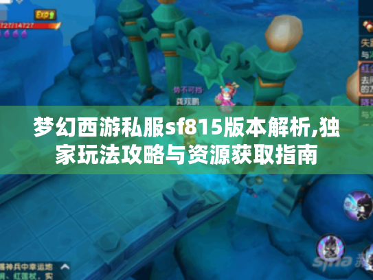 梦幻西游私服sf815版本解析,独家玩法攻略与资源获取指南