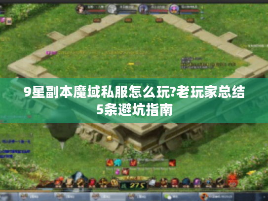 9星副本魔域私服怎么玩?老玩家总结5条避坑指南