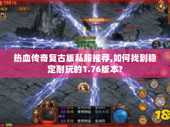 热血传奇复古版私服推荐,如何找到稳定耐玩的1.76版本?
