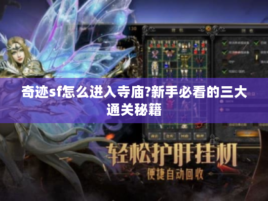 奇迹sf怎么进入寺庙?新手必看的三大通关秘籍 奇迹sf怎么进入寺庙?新手必看的三大通关秘籍