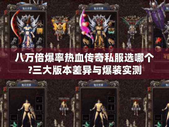 八万倍爆率热血传奇私服选哪个?三大版本差异与爆装实测