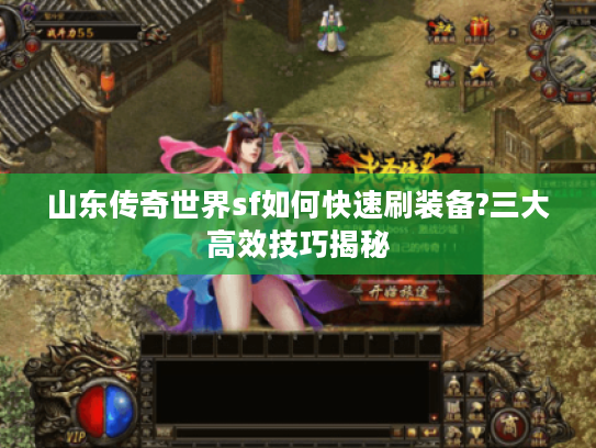 山东传奇世界sf如何快速刷装备?三大高效技巧揭秘