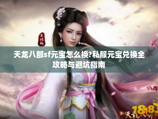 天龙八部sf元宝怎么换?私服元宝兑换全攻略与避坑指南