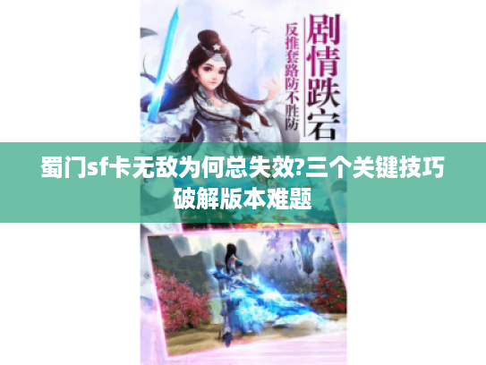 蜀门sf卡无敌为何总失效?三个关键技巧破解版本难题