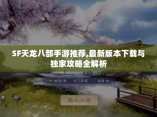 SF天龙八部手游推荐,最新版本下载与独家攻略全解析
