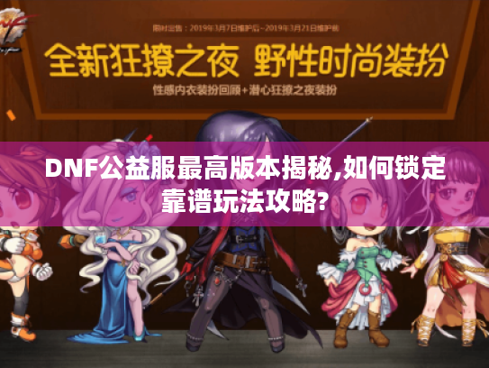 DNF公益服最高版本揭秘,如何锁定靠谱玩法攻略?