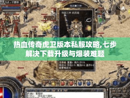 热血传奇虎卫版本私服攻略,七步解决下载升级与爆装难题
