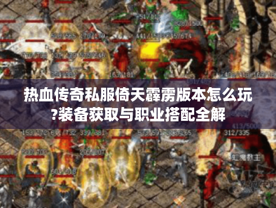 热血传奇私服倚天霹雳版本怎么玩?装备获取与职业搭配全解